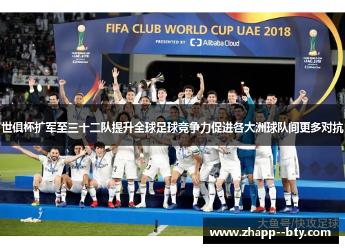 世俱杯扩军至三十二队提升全球足球竞争力促进各大洲球队间更多对抗