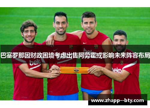 巴塞罗那因财政困境考虑出售阿劳霍或影响未来阵容布局