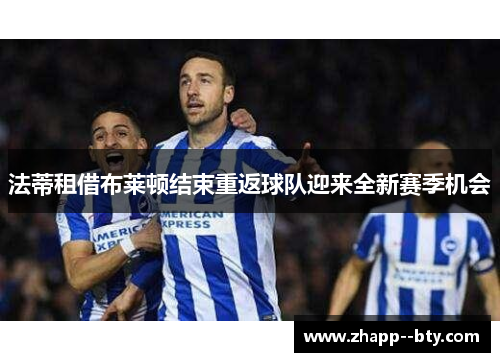 法蒂租借布莱顿结束重返球队迎来全新赛季机会