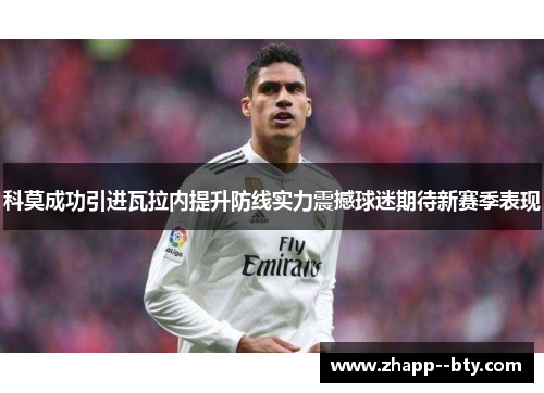 科莫成功引进瓦拉内提升防线实力震撼球迷期待新赛季表现