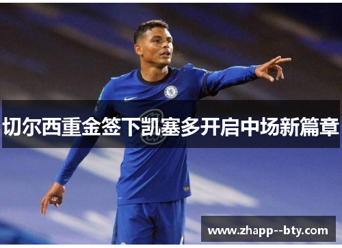 切尔西重金签下凯塞多开启中场新篇章 切尔西重金签下凯塞多开启中场新篇章