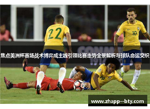 焦点美洲杯赛场战术博弈成主线引领比赛走势全景解析与球队命运交织 焦点美洲杯赛场战术博弈成主线引领比赛走势全景解析与球队命运交织